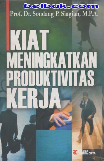 Kiat Meningkatkan Produktivitas Kerja Sondang P Siagian Kiat Meningkatkan Produktivitas Kerja Sondang P Siagian